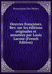 Oeuvres francoises. Rev. sur les editions originales et annotees par Louis Lacour (French Edition)