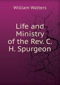 Life and Ministry of the Rev. C. H. Spurgeon