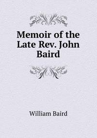 Memoir of the Late Rev. John Baird