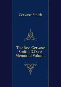 The Rev. Gervase Smith, D.D.: A Memorial Volume