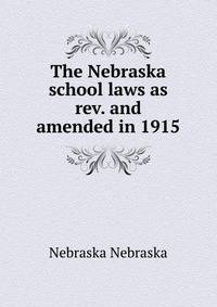 The Nebraska school laws as rev. and amended in 1915