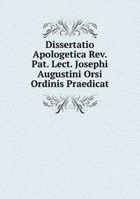 Dissertatio Apologetica Rev. Pat. Lect. Josephi Augustini Orsi Ordinis Praedicat