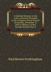 A Faithful Minister in the Lord: A Sermon Preached in the Arlington Street Church On Sunday, December 27, 1903 in Memory of Rev. Brooke Herford, Part 4