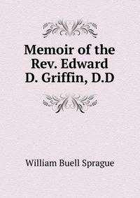 Memoir of the Rev. Edward D. Griffin, D.D