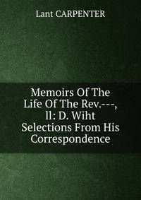 Memoirs Of The Life Of The Rev.---,ll: D. Wiht Selections From His Correspondence