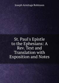 St. Paul's Epistle to the Ephesians: A Rev. Text and Translation with Exposition and Notes