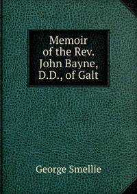 Memoir of the Rev. John Bayne, D.D., of Galt