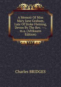 A Memoir Of Miss Mary Jane Graham, Late Of Stoke Fleming, Devon By The Rev. ---,m.a. (Afrikaans Edition)