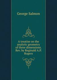 A treatise on the analytic geometry of three dimensions. Rev. by Reginald A.P. Rogers