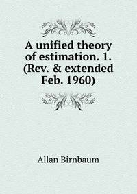 A unified theory of estimation. 1. (Rev. &amp; extended Feb. 1960)