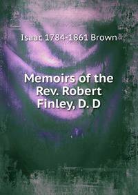 Memoirs of the Rev. Robert Finley, D. D.