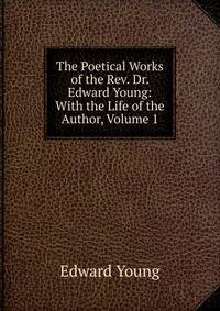 The Poetical Works of the Rev. Dr. Edward Young: With the Life of the Author, Volume 1
