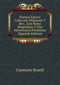 Poemas Epicos: Coleccion Dispuesta Y Rev., Con Notas Biograficas Y Una Advertencia Preliminar (Spanish Edition)