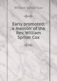 Early promoted: a memoir of the Rev. William Spiller Cox