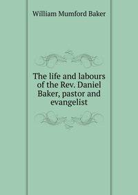 The life and labours of the Rev. Daniel Baker, pastor and evangelist