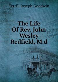 The Life Of Rev. John Wesley Redfield, M.d