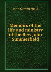 Memoirs of the life and ministry of the Rev. John Summerfield