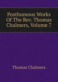 Posthumous Works Of The Rev. Thomas Chalmers, Volume 7