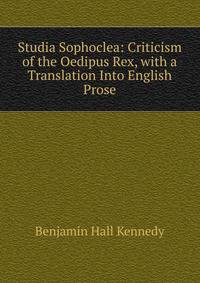 Studia Sophoclea: Criticism of the Oedipus Rex, with a Translation Into English Prose