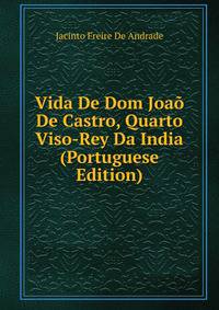 Vida De Dom Joao De Castro, Quarto Viso-Rey Da India (Portuguese Edition)