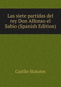 Las siete partidas del rey Don Alfonso el Sabio (Spanish Edition)