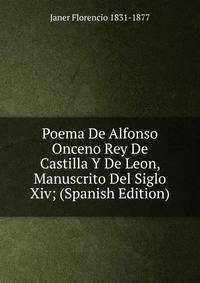Poema De Alfonso Onceno Rey De Castilla Y De Leon, Manuscrito Del Siglo Xiv; (Spanish Edition)