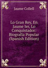 Lo Gran Rey, En Jaume Ier, Lo Conquistador: Biografia Popular (Spanish Edition)