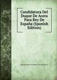 Candidatura Del Duque De Aosta Para Rey De Espana (Spanish Edition)
