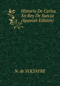 Historia De Carlos Xii Rey De Suecia (Spanish Edition)