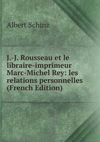 J.-J. Rousseau et le libraire-imprimeur Marc-Michel Rey: les relations personnelles (French Edition)