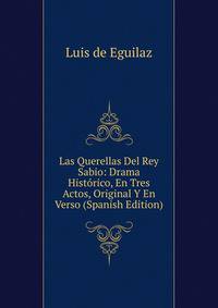 Las Querellas Del Rey Sabio: Drama Historico, En Tres Actos, Original Y En Verso (Spanish Edition)