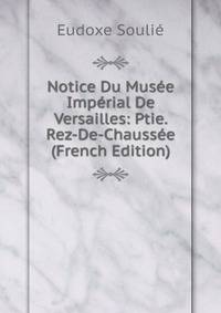Notice Du Musee Imperial De Versailles: Ptie. Rez-De-Chaussee (French Edition)