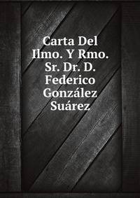 Carta Del Ilmo. Y Rmo. Sr. Dr. D. Federico Gonzalez Suarez