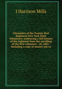 Chronicles of the Twenty-first Regiment New York State Volunteers: embracing a full history of the regiment from the enrolling of the first volunteer . 18, 1863 : including a copy of muster out ro