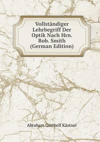 Vollstandiger Lehrbegriff Der Optik Nach Hrn. Rob. Smith (German Edition)