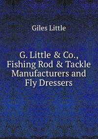 G. Little &amp; Co., Fishing Rod &amp; Tackle Manufacturers and Fly Dressers