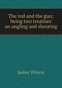 The rod and the gun; being two treatises on angling and shooting