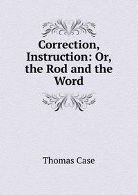 Correction, Instruction: Or, the Rod and the Word