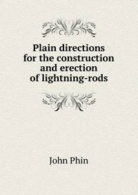 Plain directions for the construction and erection of lightning-rods