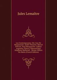 Les Contemporains: Ser. Guy De Maupassant. Andre Theuriet. Marcel Prevost. Paul Margueritte. Gilbert Augustin-Thierry. Edouard Rod. Stephane Mallarme. . Renan. Billets Du Matin (French Edition)