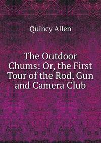 The Outdoor Chums: Or, the First Tour of the Rod, Gun and Camera Club