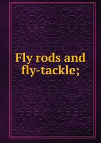 Fly rods and fly-tackle;