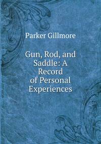 Gun, Rod, and Saddle: A Record of Personal Experiences