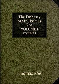 The Embassy of Sir Thomas Roe to the Court of the Great Mogul, 1615-1619: As Narrated in His Journal and Correspondence