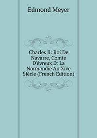 Charles Ii: Roi De Navarre, Comte D'?vreux Et La Normandie Au Xive Si?cle (French Edition)