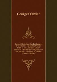 Rapport Historique Sur Les Progr?s Des Sciences Naturelles Depuis 1789: Et Sur Leur ?tat Actuel, Pr?sent? ? Sa Majest? L'empereur Et Roi, En Son . De L'institut, Confor (French Edition)