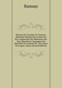 Histoire Du Vicomte De Turenne: Marechal General Des Armees Du Roi. Augmentee Des Memoires Des Deux Dernieres Campagnes Du Marechal De Turenne En . Du Comte De Lorges, Volum (French Edition)