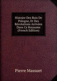 Histoire Des Rois De Pologne, Et Des Revolutions Arrivees Dans Ce Royaume (French Edition)