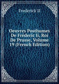Oeuvres Posthumes De Frederic Ii, Roi De Prusse, Volume 19 (French Edition)