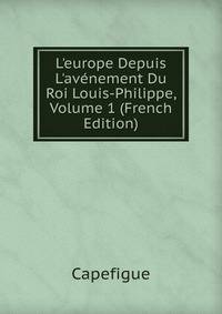 L'europe Depuis L'av?nement Du Roi Louis-Philippe, Volume 1 (French Edition)